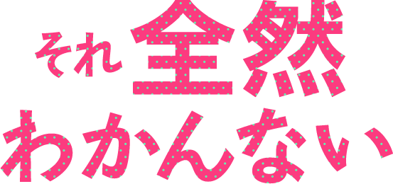 「それ全然わかんない」